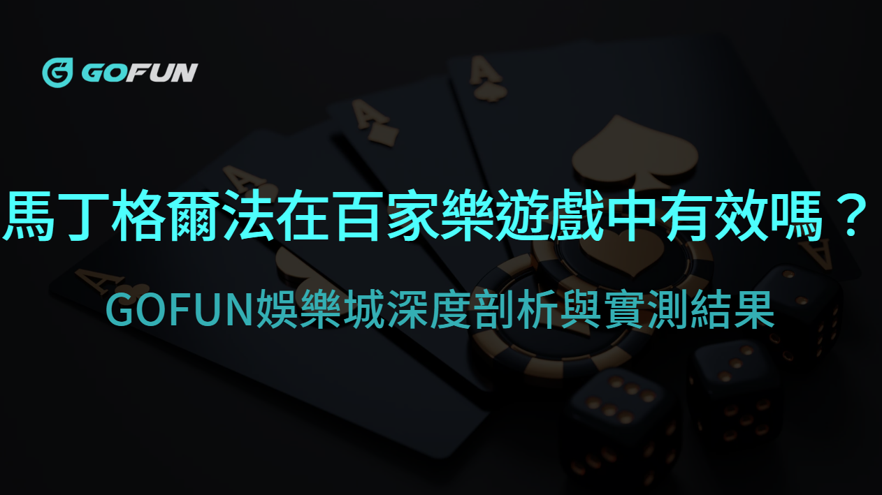 馬丁格爾法在百家樂遊戲中有效嗎？GOFUN娛樂城深度剖析與實測結果