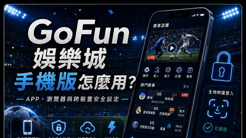 GoFun娛樂城手機版怎麼用？APP、瀏覽器與跨裝置安全設定教學