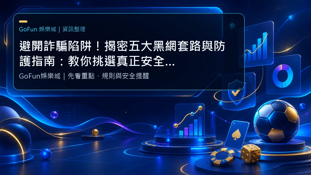 避開詐騙陷阱！揭密五大黑網套路與防護指南：教你挑選真正安全的線上娛樂城｜GoFun娛樂城
