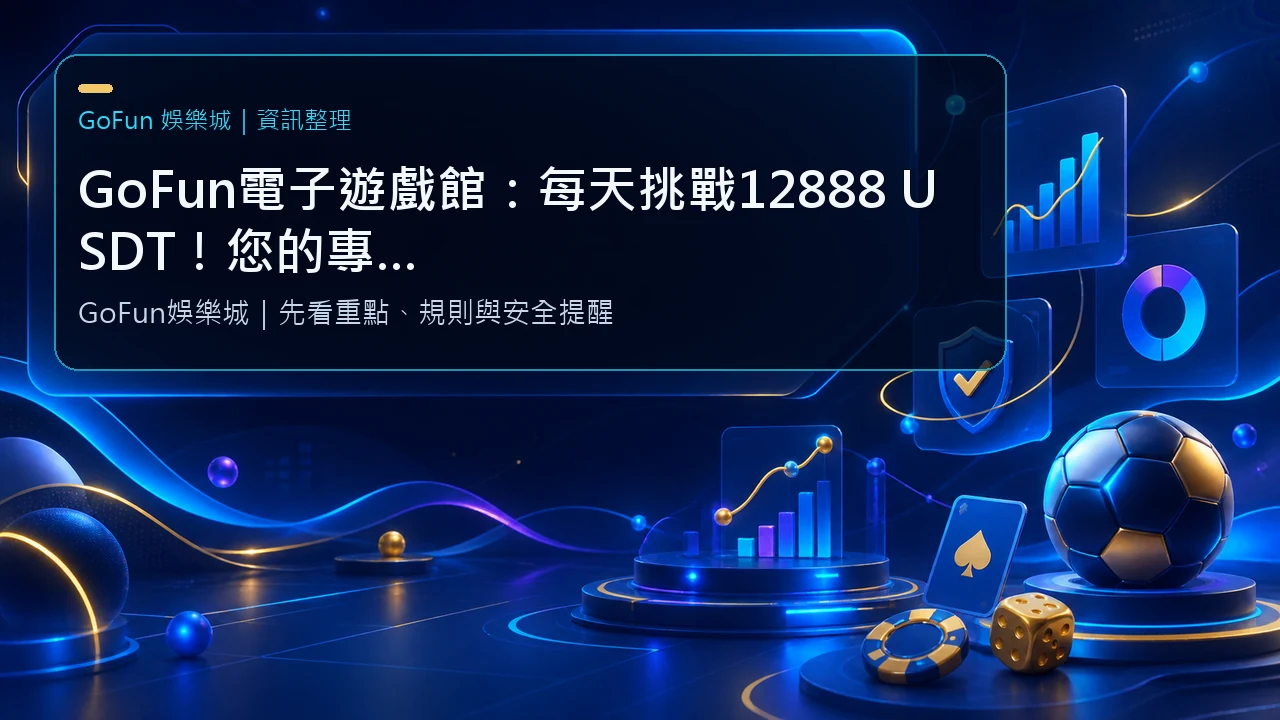 GoFun電子遊戲館：每天挑戰12888 USDT！您的專屬任務，盡在指尖