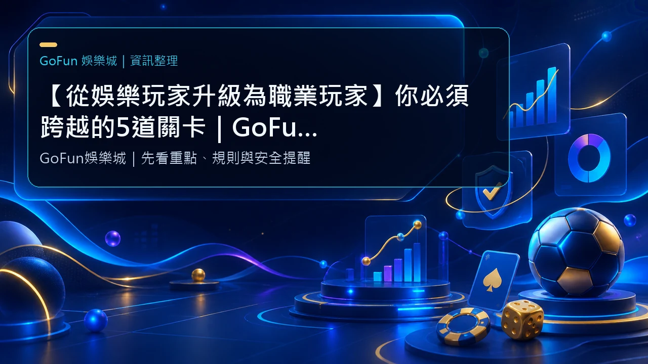 【從娛樂玩家升級為職業玩家】你必須跨越的5道關卡｜GoFun娛樂城