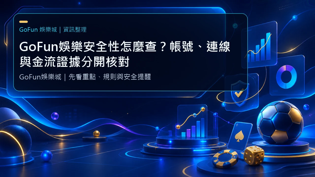 GoFun娛樂安全性怎麼查？帳號、連線與金流證據分開核對