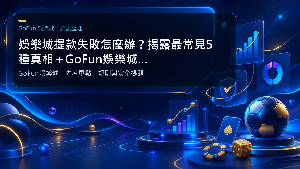 娛樂城提款失敗怎麼辦？揭露最常見5種真相＋GoFun娛樂城真實解決流程