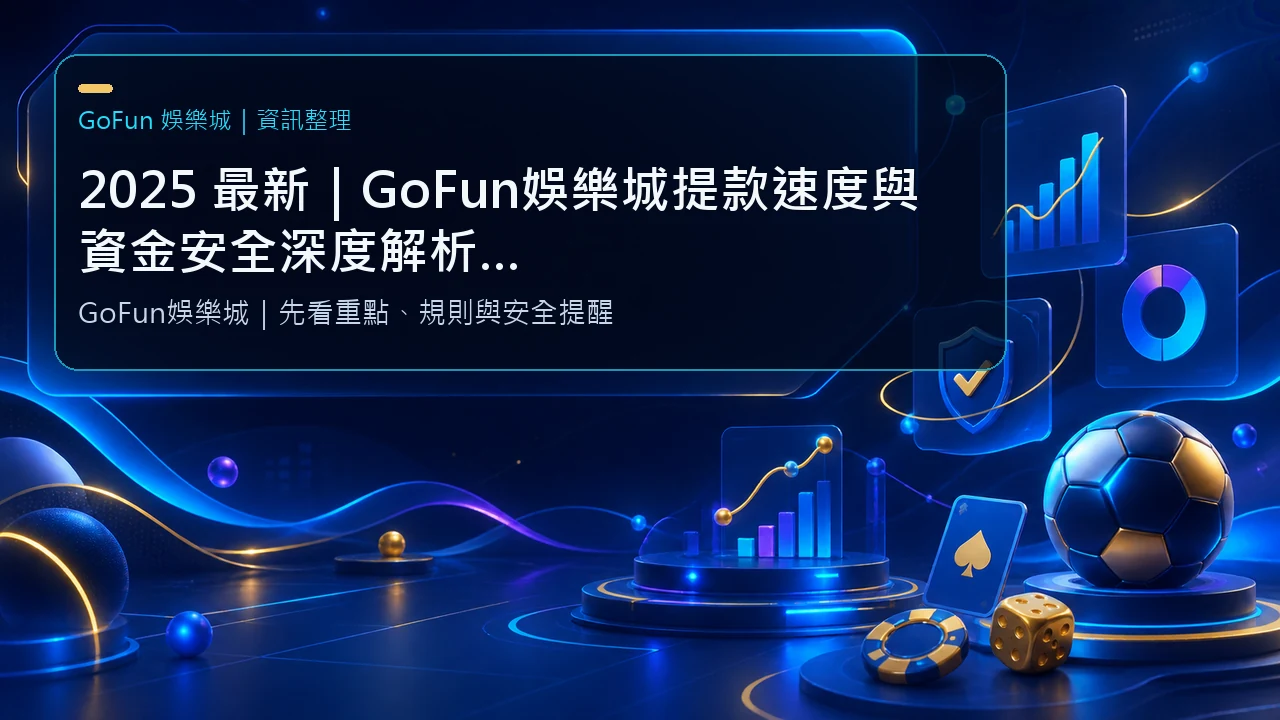 2025 最新｜GoFun娛樂城提款速度與資金安全深度解析：玩家實測出金流程全紀錄
