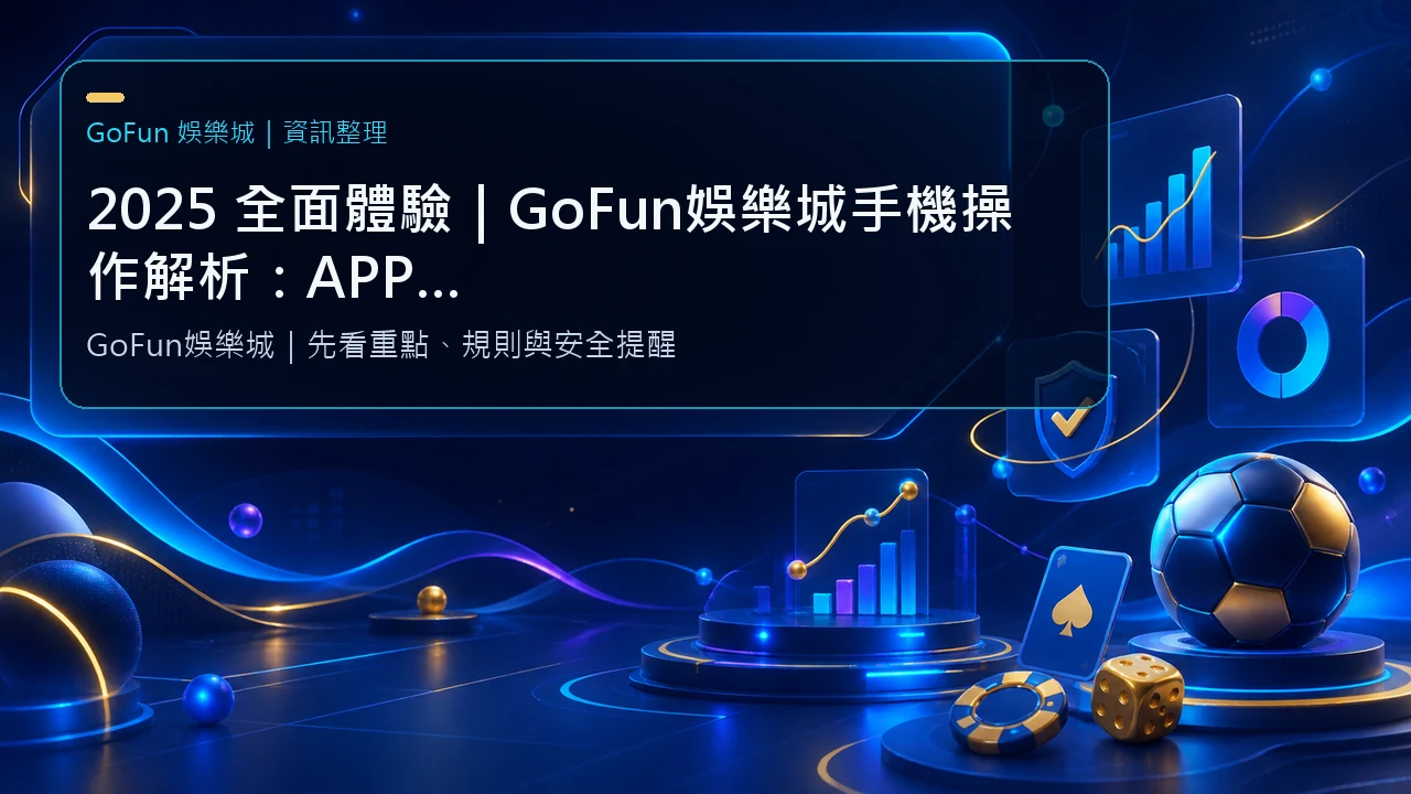 2025 全面體驗｜GoFun娛樂城手機操作解析：APP 安裝、流暢度與隱私保護實測｜GoFun娛樂城資訊圖卡