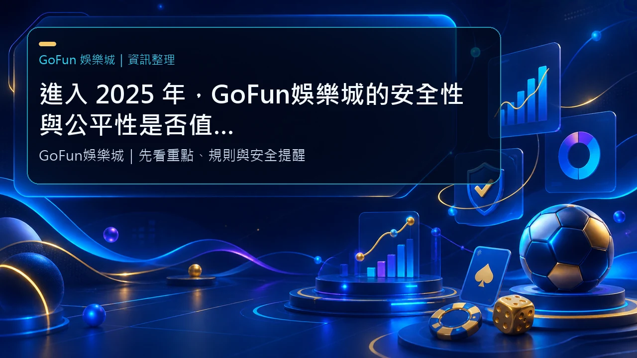 進入 2025 年，GoFun娛樂城的安全性與公平性是否值得信賴？完整驗證與玩家評價