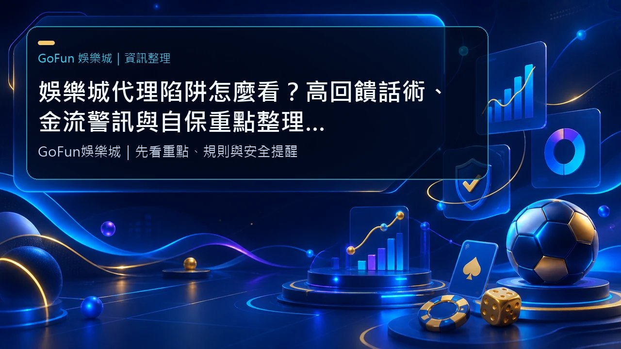 娛樂城代理陷阱怎麼看？高回饋話術、金流警訊與自保重點整理｜GoFun娛樂城