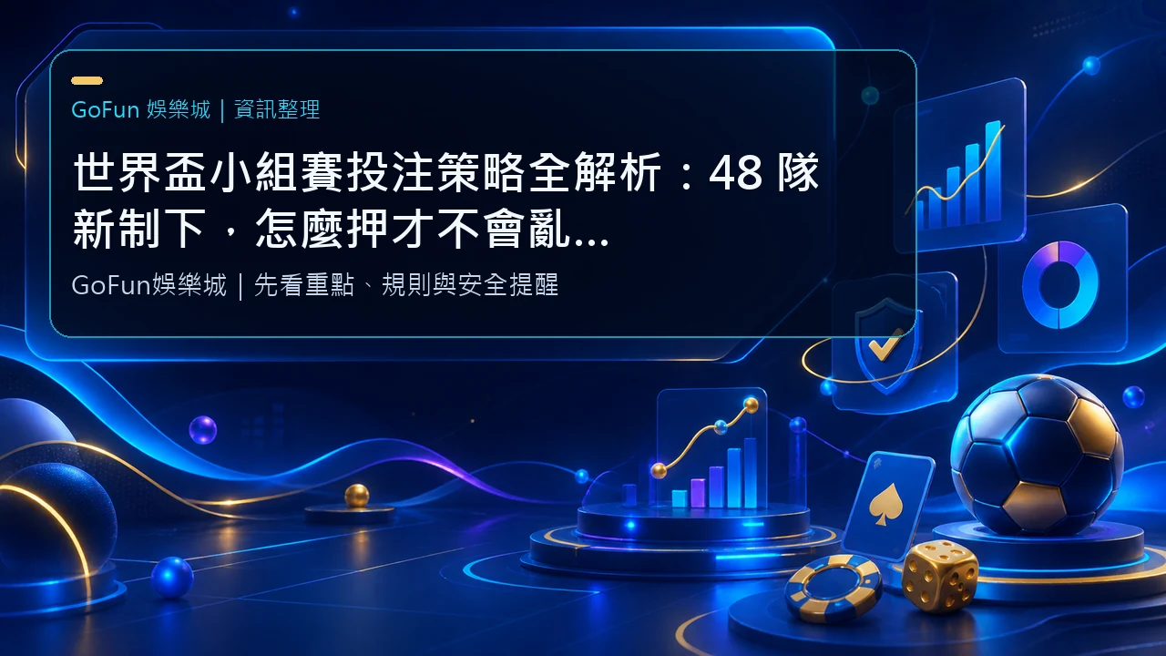 世界盃小組賽投注策略全解析：48 隊新制下，怎麼押才不會亂槍打鳥？｜GoFun娛樂城實戰版