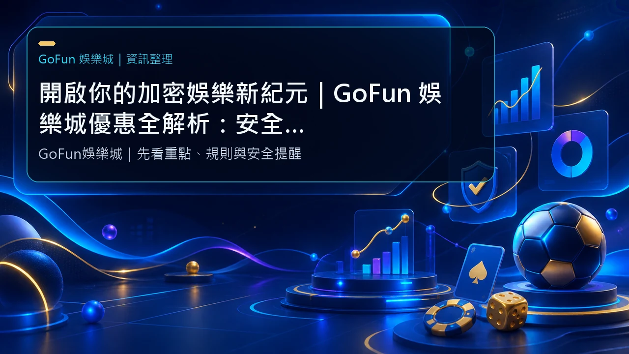 開啟你的加密娛樂新紀元｜GoFun 娛樂城優惠全解析：安全、極速、全面升級